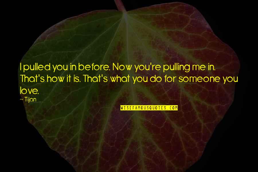 Love Is What You Do Quotes By Tijan: I pulled you in before. Now you're pulling