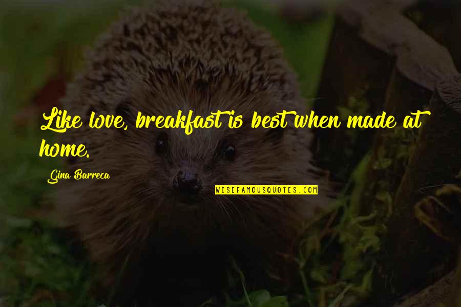 Love Is When Quotes By Gina Barreca: Like love, breakfast is best when made at