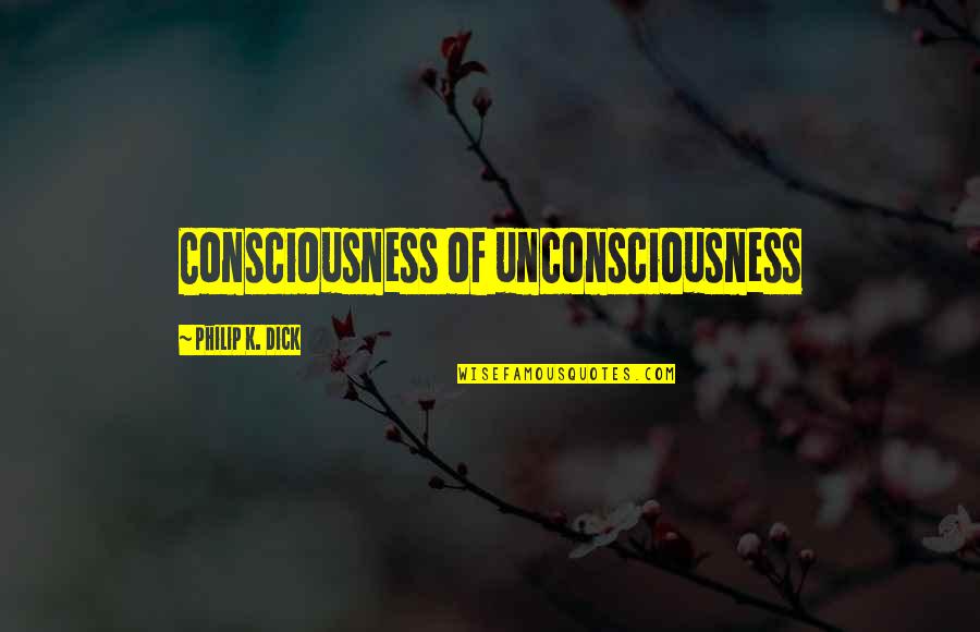 Love Is Worth Risking Everything For Quotes By Philip K. Dick: Consciousness of unconsciousness Love Is Worth Risking Everything For Quotes By Philip K. Dick: Consciousness of unconsciousness