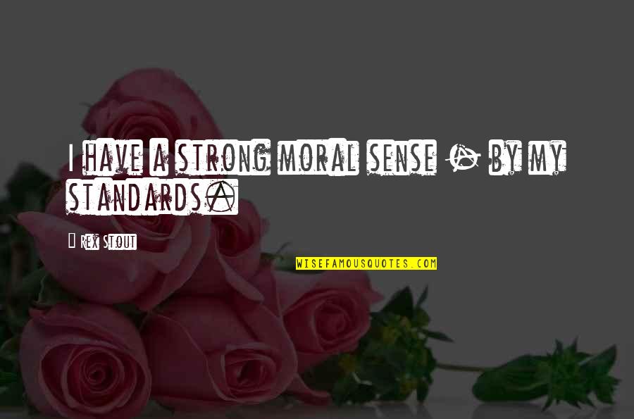 Love Is Worth Risking Everything For Quotes By Rex Stout: I have a strong moral sense - by Love Is Worth Risking Everything For Quotes By Rex Stout: I have a strong moral sense - by