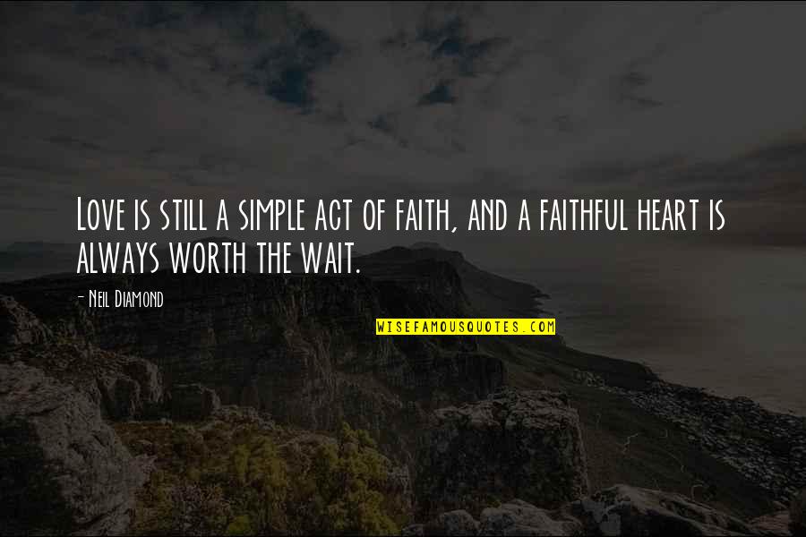 Love Is Worth The Wait Quotes By Neil Diamond: Love is still a simple act of faith,
