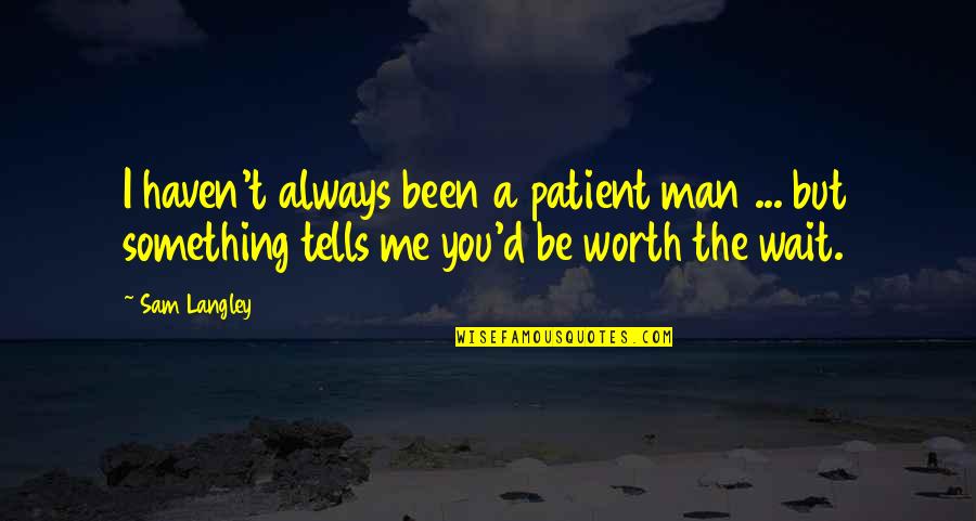 Love Is Worth The Wait Quotes By Sam Langley: I haven't always been a patient man ... Love Is Worth The Wait Quotes By Sam Langley: I haven't always been a patient man ...
