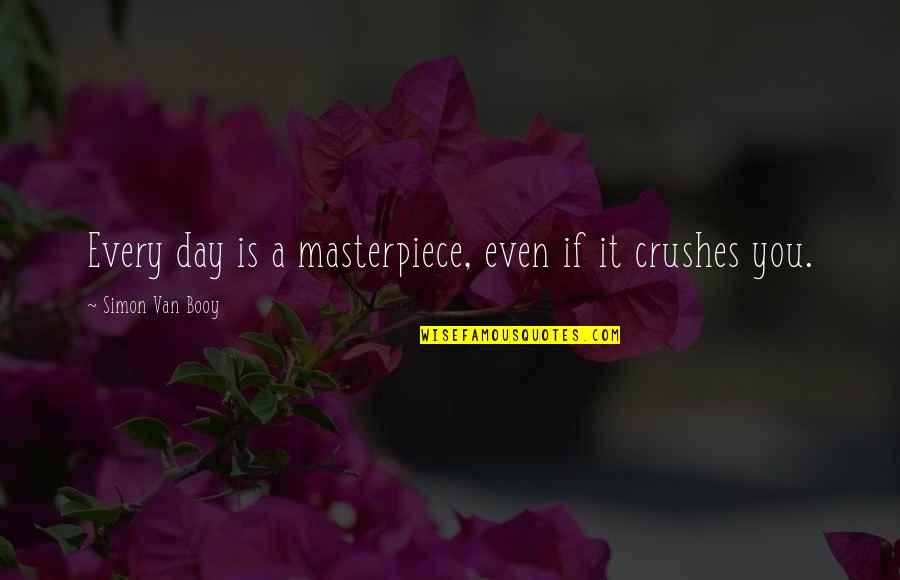 Love Is Worth The Wait Quotes By Simon Van Booy: Every day is a masterpiece, even if it Love Is Worth The Wait Quotes By Simon Van Booy: Every day is a masterpiece, even if it