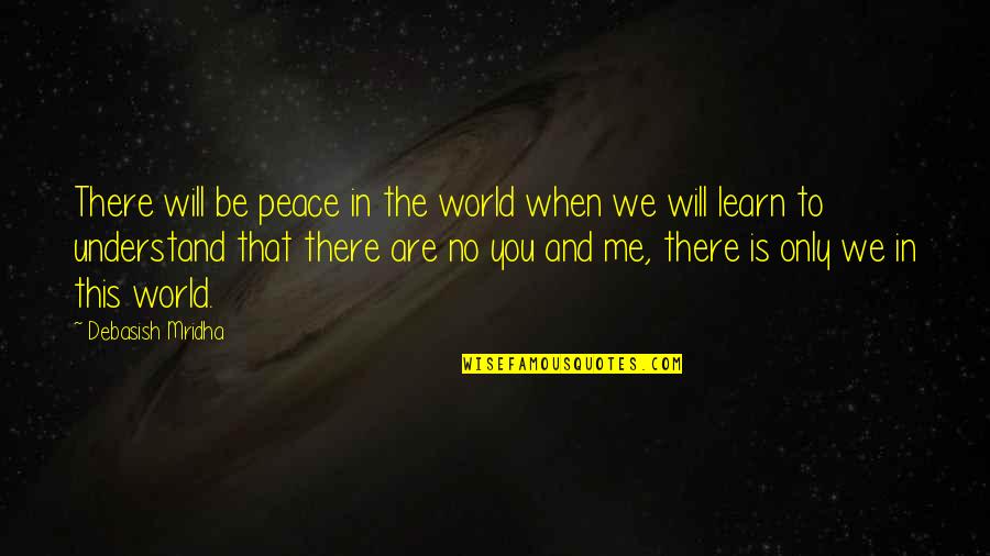 Love Is You And Me Quotes By Debasish Mridha: There will be peace in the world when