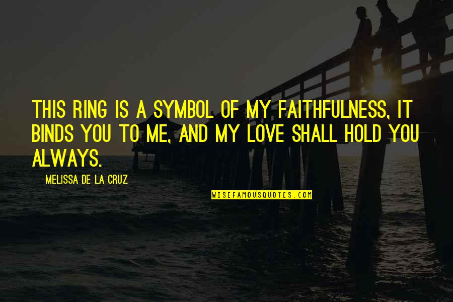 Love Is You And Me Quotes By Melissa De La Cruz: This ring is a symbol of my faithfulness,