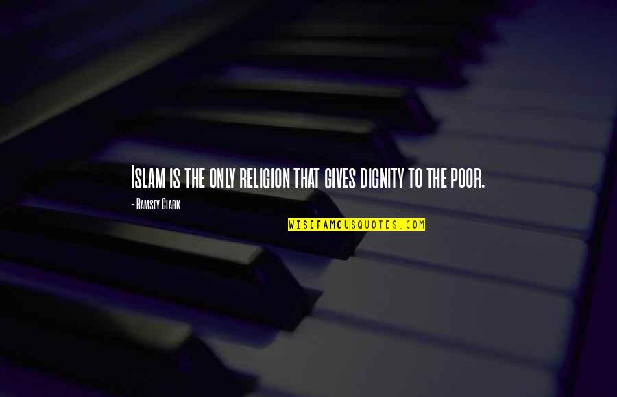 Love Islam Quotes By Ramsey Clark: Islam is the only religion that gives dignity