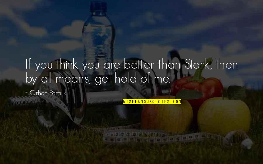 Love Isn Easy Quotes By Orhan Pamuk: If you think you are better than Stork,