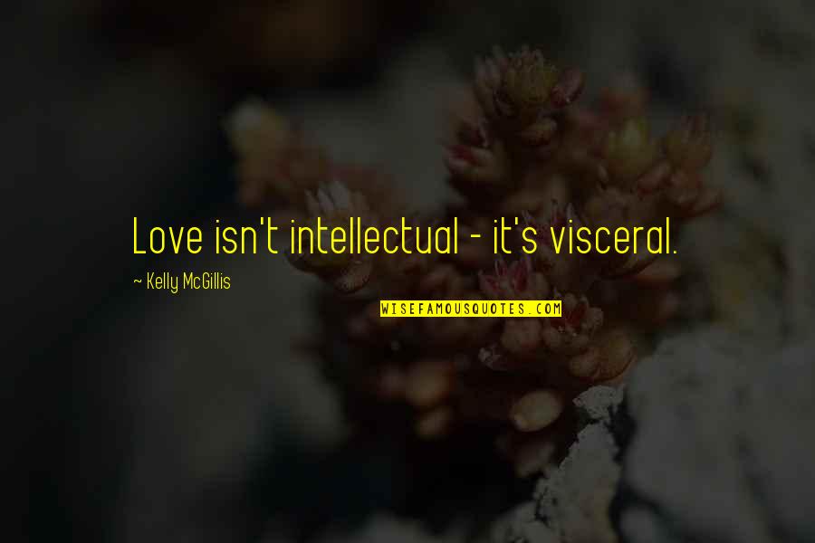 Love Isn Quotes By Kelly McGillis: Love isn't intellectual - it's visceral.