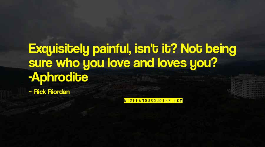 Love Isn Quotes By Rick Riordan: Exquisitely painful, isn't it? Not being sure who