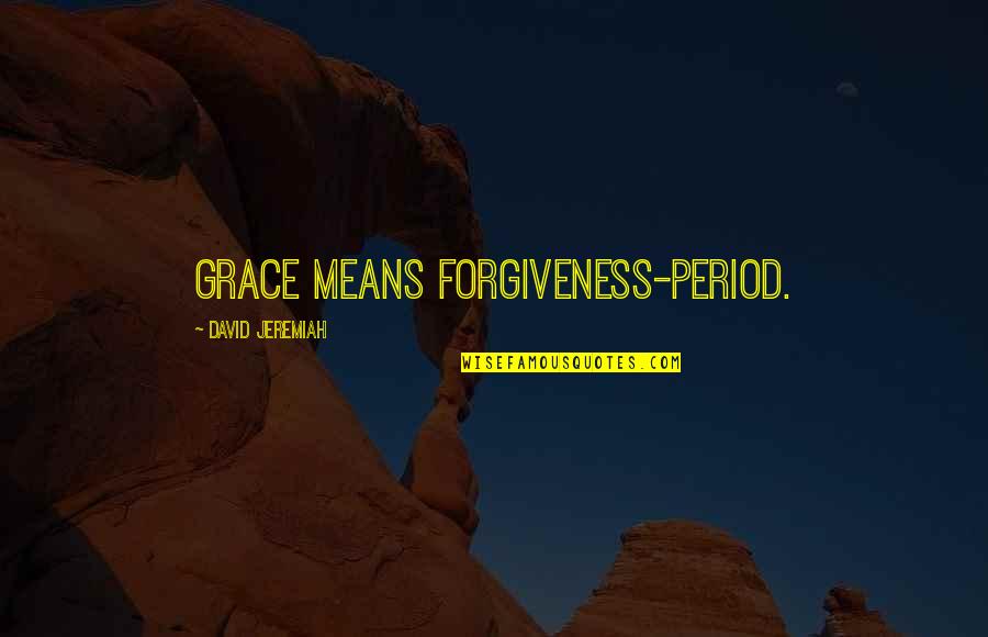 Love Isn't A Game Quotes By David Jeremiah: Grace means forgiveness-period. Love Isn't A Game Quotes By David Jeremiah: Grace means forgiveness-period.