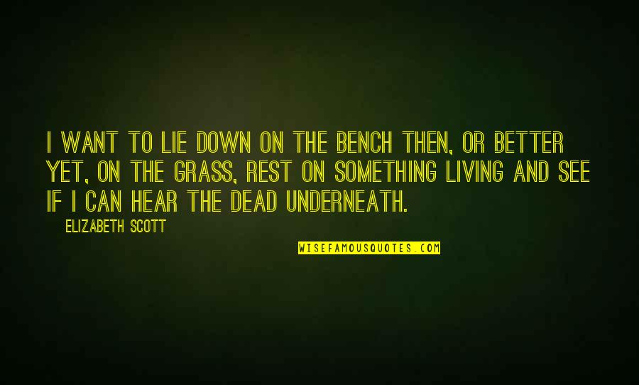 Love Isn't A Game Quotes By Elizabeth Scott: I want to lie down on the bench Love Isn't A Game Quotes By Elizabeth Scott: I want to lie down on the bench