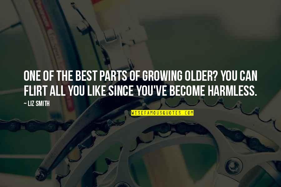Love Isn't A Game Quotes By Liz Smith: One of the best parts of growing older? Love Isn't A Game Quotes By Liz Smith: One of the best parts of growing older?