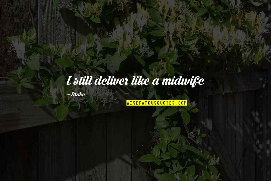 Love Isnt About Material Things Quotes By Drake: I still deliver like a midwife Love Isnt About Material Things Quotes By Drake: I still deliver like a midwife