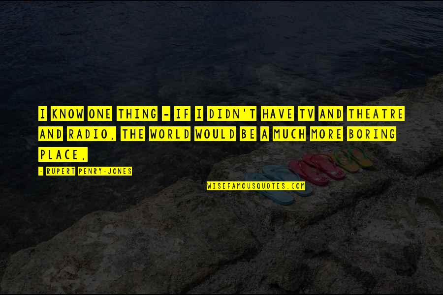 Love Isnt About Material Things Quotes By Rupert Penry-Jones: I know one thing - if I didn't Love Isnt About Material Things Quotes By Rupert Penry-Jones: I know one thing - if I didn't