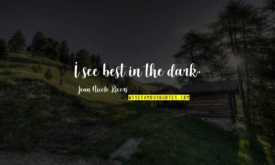 Love Isn't Meant For Everyone Quotes By Jean Nicole Rivers: I see best in the dark.