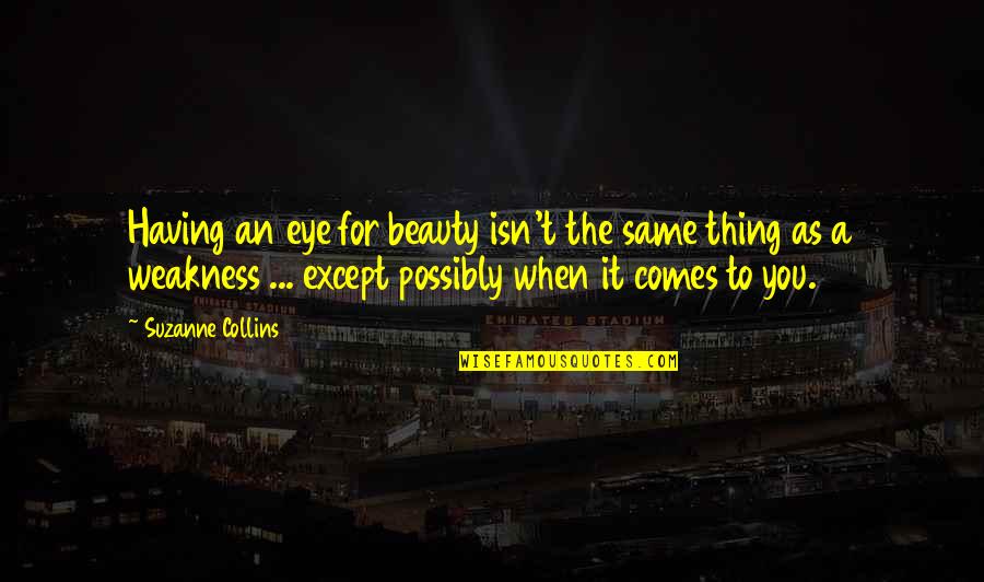 Love Isn't The Same Quotes By Suzanne Collins: Having an eye for beauty isn't the same