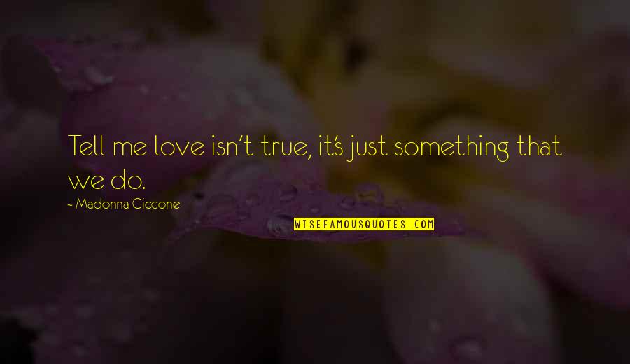 Love Isn't True Quotes By Madonna Ciccone: Tell me love isn't true, it's just something