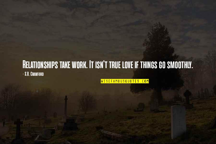 Love Isn't True Quotes By S.R. Crawford: Relationships take work. It isn't true love if