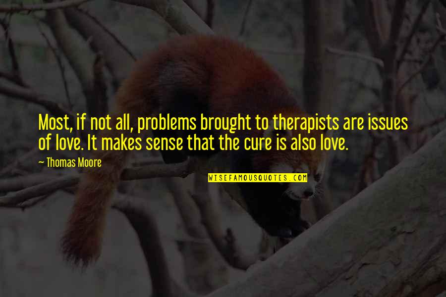 Love Issues Quotes By Thomas Moore: Most, if not all, problems brought to therapists