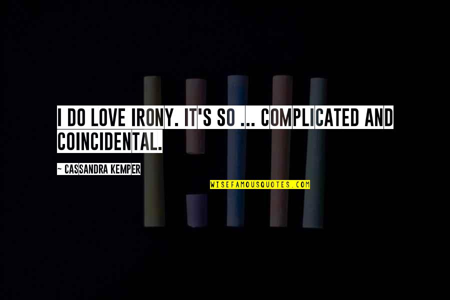 Love It Complicated Quotes By Cassandra Kemper: I do love irony. It's so ... complicated