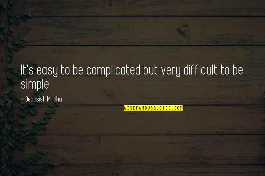 Love It Complicated Quotes By Debasish Mridha: It's easy to be complicated but very difficult