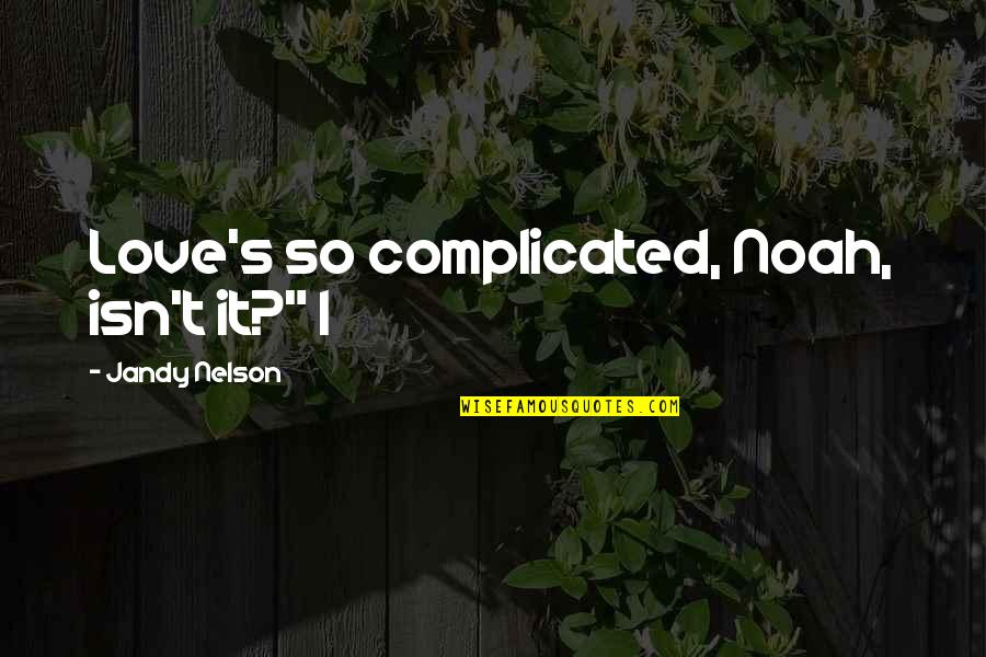 Love It Complicated Quotes By Jandy Nelson: Love's so complicated, Noah, isn't it?" I