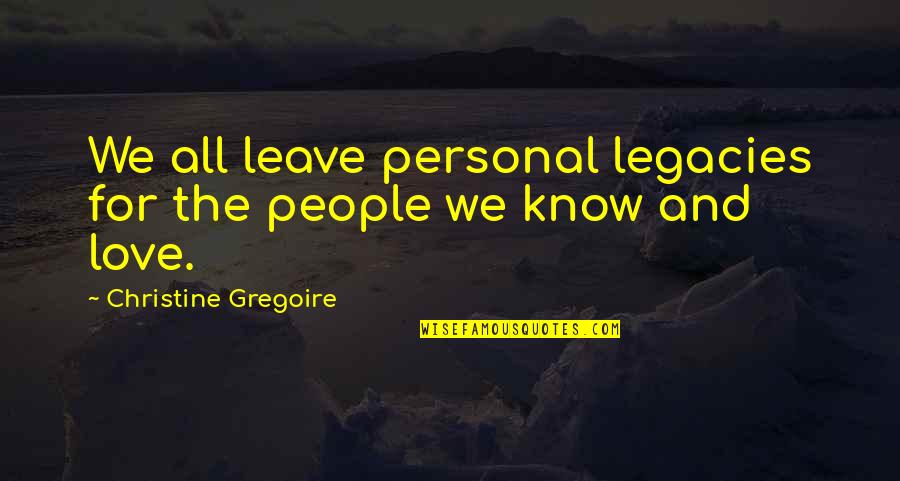 Love It Or Leave It Quotes By Christine Gregoire: We all leave personal legacies for the people