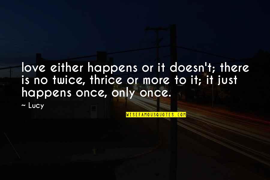 Love It Quotes By Lucy: love either happens or it doesn't; there is