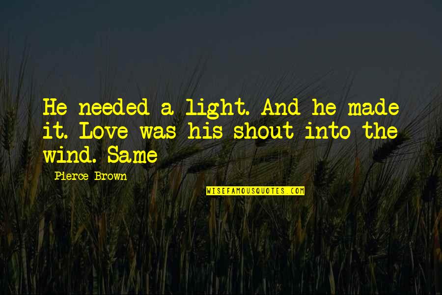 Love It Quotes By Pierce Brown: He needed a light. And he made it.