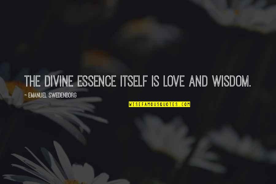 Love Itself Quotes By Emanuel Swedenborg: The divine essence itself is love and wisdom.