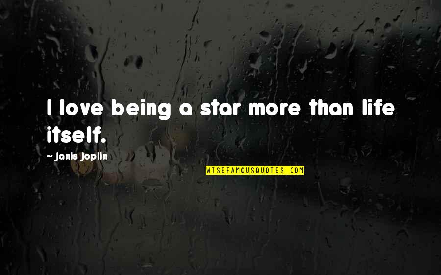 Love Itself Quotes By Janis Joplin: I love being a star more than life