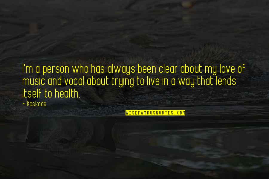 Love Itself Quotes By Kaskade: I'm a person who has always been clear