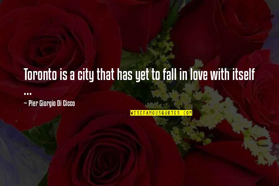 Love Itself Quotes By Pier Giorgio Di Cicco: Toronto is a city that has yet to