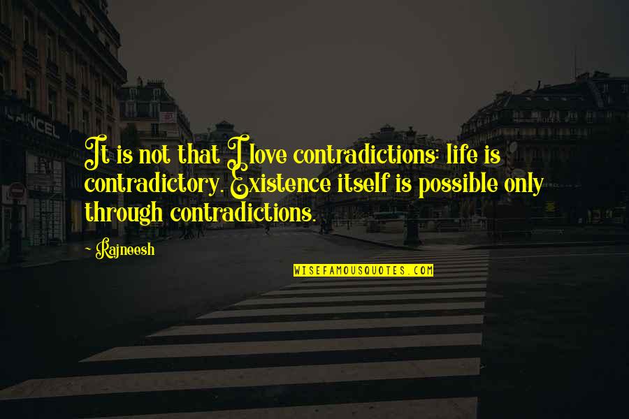 Love Itself Quotes By Rajneesh: It is not that I love contradictions: life