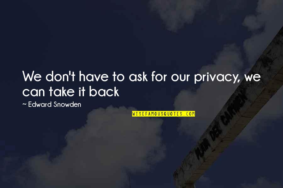 Love Jacoby Shaddix Quotes By Edward Snowden: We don't have to ask for our privacy,
