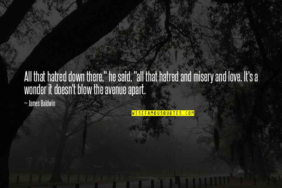 Love James Baldwin Quotes By James Baldwin: All that hatred down there," he said, "all Love James Baldwin Quotes By James Baldwin: All that hatred down there," he said, "all