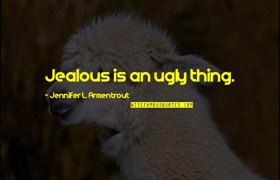 Love Jealous Quotes By Jennifer L. Armentrout: Jealous is an ugly thing.