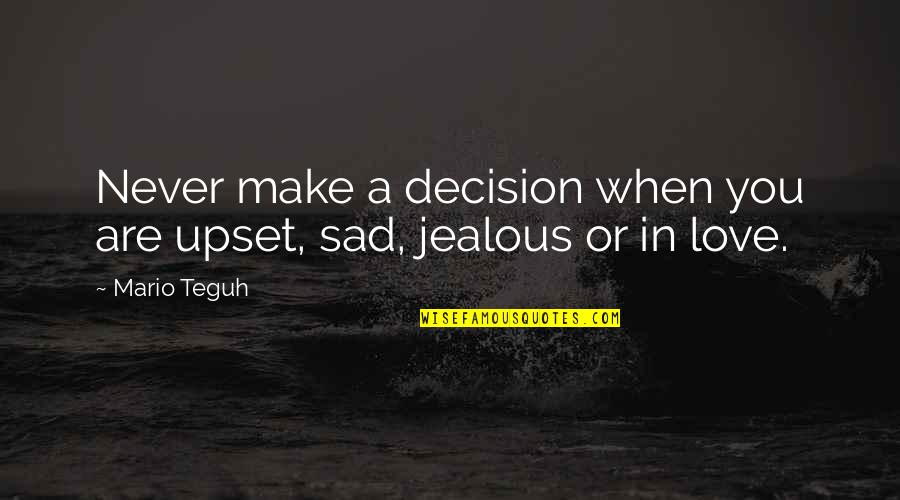 Love Jealous Quotes By Mario Teguh: Never make a decision when you are upset,