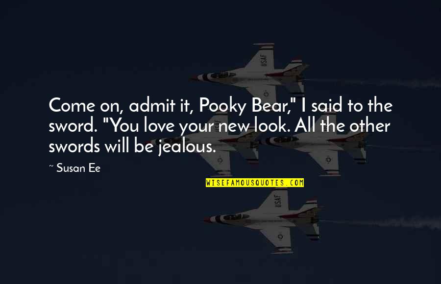 Love Jealous Quotes By Susan Ee: Come on, admit it, Pooky Bear," I said