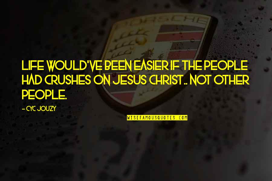 Love Jesus Christ Quotes By Cyc Jouzy: Life Would've Been Easier If The People Had