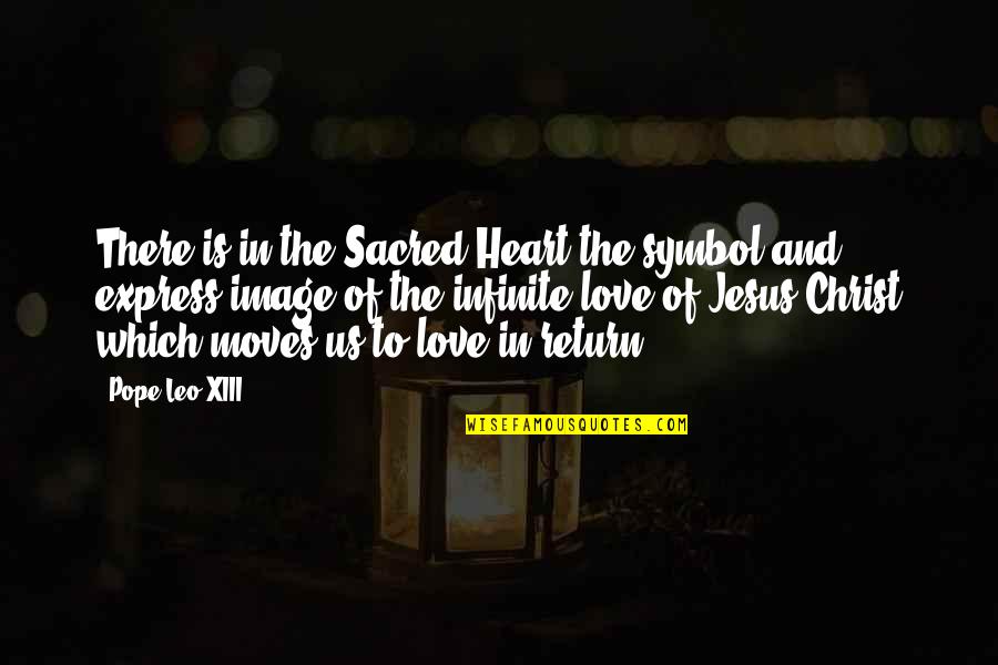 Love Jesus Christ Quotes By Pope Leo XIII: There is in the Sacred Heart the symbol