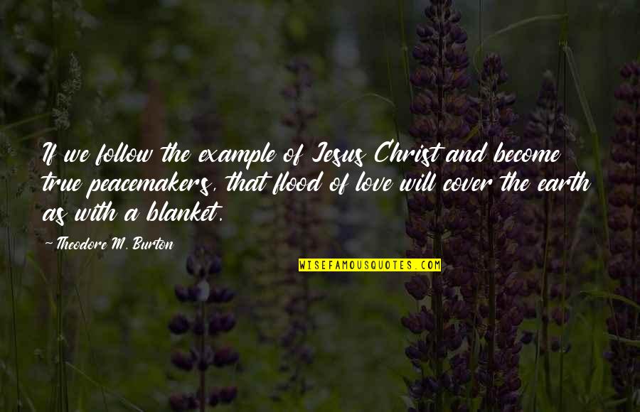 Love Jesus Christ Quotes By Theodore M. Burton: If we follow the example of Jesus Christ