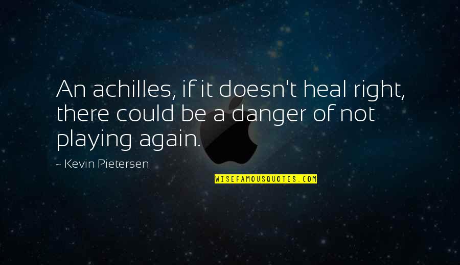Love Jk Rowling Quotes By Kevin Pietersen: An achilles, if it doesn't heal right, there Love Jk Rowling Quotes By Kevin Pietersen: An achilles, if it doesn't heal right, there