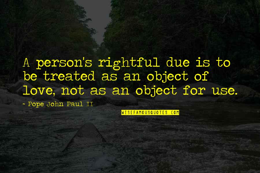 Love John Paul Ii Quotes By Pope John Paul II: A person's rightful due is to be treated