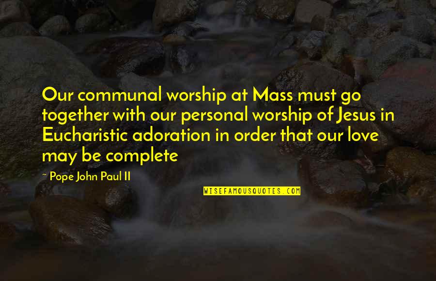 Love John Paul Ii Quotes By Pope John Paul II: Our communal worship at Mass must go together