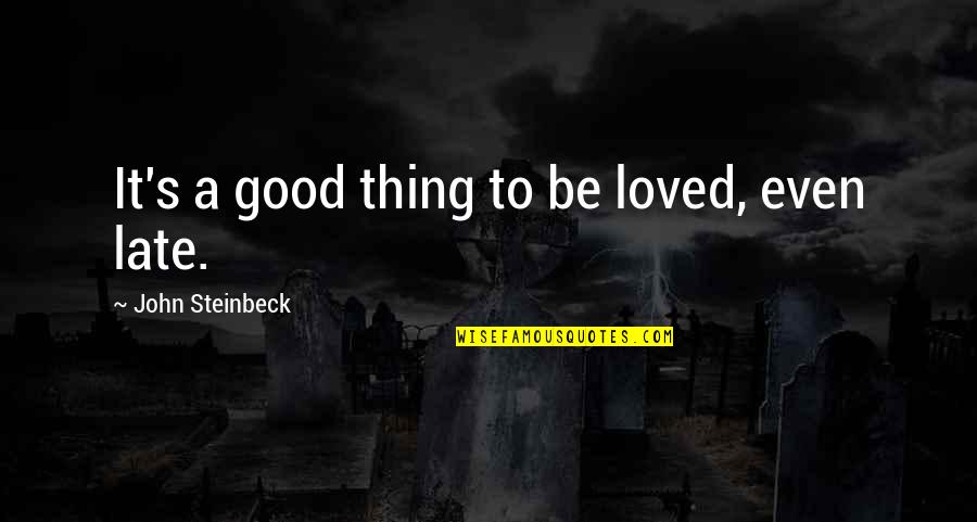 Love John Steinbeck Quotes By John Steinbeck: It's a good thing to be loved, even