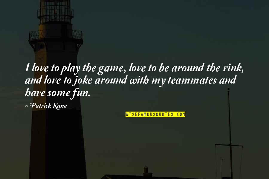 Love Joke Quotes By Patrick Kane: I love to play the game, love to
