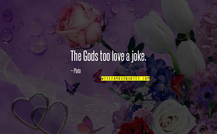 Love Joke Quotes By Plato: The Gods too love a joke.