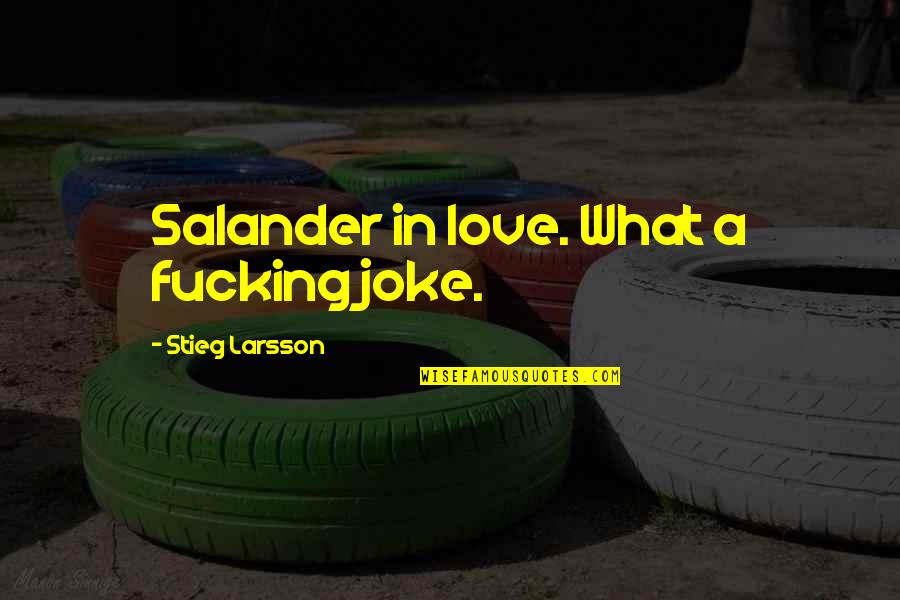 Love Joke Quotes By Stieg Larsson: Salander in love. What a fucking joke.