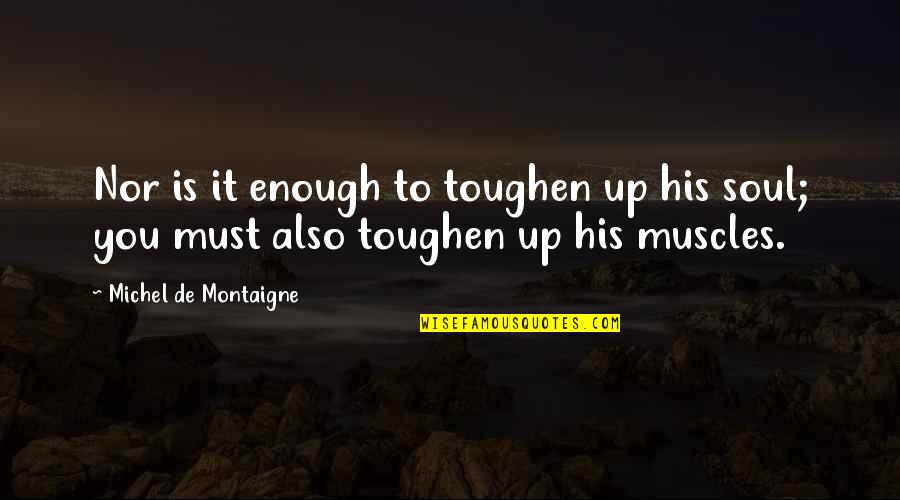 Love Jones The Movie Quotes By Michel De Montaigne: Nor is it enough to toughen up his